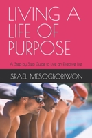 Living a Life of Purpose: A Step by Step Guide to Live an Effective Life B0BSTWHD2C Book Cover