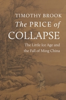 The Price of Collapse: The Little Ice Age and the Fall of Ming China 0691250405 Book Cover