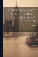 A True and Exact Description of the Island of Shetland: 17 1021507938 Book Cover