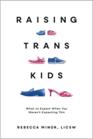 Raising Trans Kids: What to Expect When You Weren't Expecting This 1955905983 Book Cover