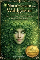 Naturwesen und Waldgeister - Das vergessene Band zwischen Mensch und Natur: Naturwesen, Naturrituale, Feen Elfen, Naturgeister, Waldmagie, Mythen, ... großen Wege der Weisheit) (German Edition) B0GPXKW95H Book Cover