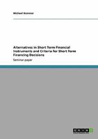 Alternatives in Short Term Financial Instruments and Criteria for Short Term Financing Decisions 3640400577 Book Cover