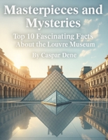 Masterpieces and Mysteries: Top 10 Fascinating Facts About the Louvre Museum B0FSRCYMP8 Book Cover