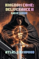 KINGDOM COME: DELIVERANCE II GAME GUIDE: Master Combat, Build Your Character & Live Authentically in Medieval Bohemia B0G5MRDBVQ Book Cover