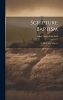 Scripture Baptism: Its Mode and Subjects 1021136964 Book Cover