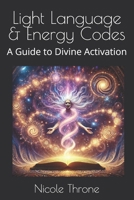 Light Language & Energy Codes: A Guide to Divine Activation B0F145LYSM Book Cover