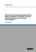 Die Kommunikationsgemeinschaft zwischen Politik und Medien in der BRD - Politische Selbstmediatisierung und mediale Einflusssph�ren 3638657191 Book Cover