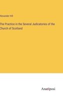 The Practice in the Several Judicatories of the Church of Scotland 3382320274 Book Cover