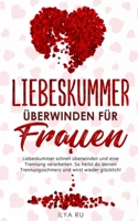 LIEBESKUMMER ÜBERWINDEN FÜR FRAUEN: Liebeskummer schnell überwinden und eine Trennung verarbeiten. So heilst du deinen Trennungsschmerz und wirst ... Frauen. (Ex Zurück Gewinnen) (German Edition) B0851LZNYS Book Cover