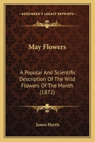 May Flowers: A Popular And Scientific Description Of The Wild Flowers Of The Month 1164828452 Book Cover