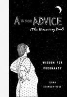 A Is for Advice (The Reassuring Kind): Wisdom for Pregnancy 0062838784 Book Cover