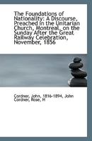 The Foundations of Nationality: A Discourse, Preached in the Unitarian Church, Montreal, on the Sund 1113336226 Book Cover