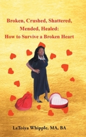 Broken, Crushed, Shattered, Mended, Healed: How to Survive a Broken Heart 1685177999 Book Cover