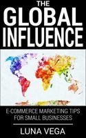 The Global Influence: E-commerce marketing tips for small businesses 0615984908 Book Cover