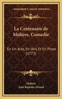 La Centenaire De Molière: Comédie En Un Acte, En Vers Et En Prose, Suivie D'un Divertissement Relatif À L'apothéose De Molière... 1104878712 Book Cover