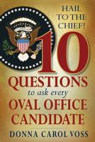 Hail to the Chief!: 10 Questions to Ask Every Oval Office Candidate 0990622630 Book Cover