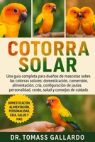COTORRA SOLAR: Una guía completa para dueños de mascotas sobre las cotorras solares: domesticación, conversación, alimentación, cría, configuración de ... salud y consejos de cuidado (Spanish Edition) B0FS1FLPTP Book Cover
