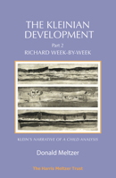 The Kleinian Development - Part II: Richard Week-by-Week: Melanie Klein's Narrative of a Child Analysis 1912567547 Book Cover
