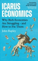 Icarus Economics: Why Rich Economies Are Struggling - and How to Fix Them 1805465333 Book Cover