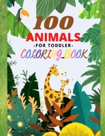 100 ANIMALS -FOR TODDLER- COLORING BOOK: Easy and Fun Early Learning Educational Coloring Pages of Animals for Little Kids Age 2-4, 4-8 Great gift for kids ages Boys Girls B08RC1SF4X Book Cover