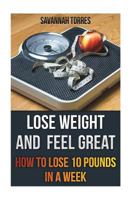 Lose Weight and Feel Great: How To Lose 10 Pounds In A Week 1546698604 Book Cover