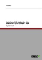 Die Kulturpolitik des Bundes - Eine Politikfeldanalyse von 1990 - 2007 3656072485 Book Cover