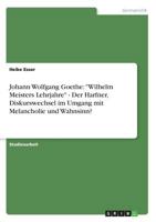 Johann Wolfgang Goethe: Wilhelm Meisters Lehrjahre - Der Harfner, Diskurswechsel im Umgang mit Melancholie und Wahnsinn? 3638673529 Book Cover