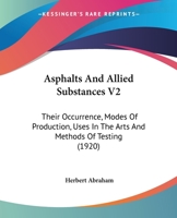 Asphalts And Allied Substances V2: Their Occurrence, Modes Of Production, Uses In The Arts And Methods Of Testing 0548809739 Book Cover