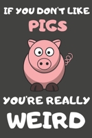 If You Don't Like Pigs You're Really Weird: Pig Gifts for Pig Lovers | Blank Lined Journal Notebook Diary to Write in 1710881526 Book Cover
