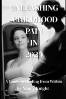 Unleashing Childhood Pain in 2025:: A Guide to Healing from Within B0G5885QVR Book Cover