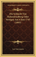 Die Schlacht Von Hohenfriedberg Oder Stringau Am 4 Juni 1745 (1845) 1120447267 Book Cover