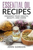 Essential Oil Recipes: Enhance Your Health, Beauty, and Home (Essential Oils) (Volume 2) 1979044724 Book Cover