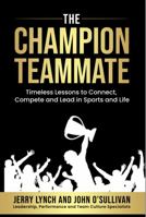 The Champion Teammate: Timeless Lessons to Connect, Compete and Lead in Sports and Life 1734342625 Book Cover