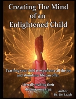 Creating The Mind of an Enlightened Child: Teaching your child to experience all the joy and abundance life can offer. Literally making their dreams come true. B08HPPGDN6 Book Cover