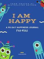 I Am Happy : A 90-Day Happiness Journal for Kids (Ages 8 - 12) 1952477050 Book Cover