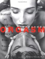 Expanded Orgasm: Soar to Ecstasy at Your Lover's Every Touch 1570718318 Book Cover