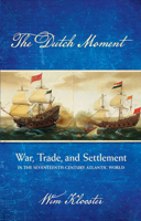 Dutch Moment: War, Trade, and Settlement in the Seventeenth-Century Atlantic World 1501735861 Book Cover