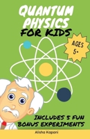 Quantum Physics for Kids: Explore Atoms, Molecules, & the Magic of Matter with Fun Activities & Experiments for Curious Young Minds, Ages 5+ 1738326004 Book Cover