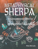 Metaphysical Sherpa: Misunderstood Mystic (Forensic Files) 108818748X Book Cover