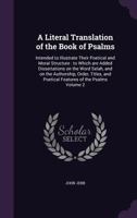 A literal translation of the book of Psalms: intended to illustrate their poetical and moral structure : to which are added dissertations on the word ... titles, and poetical features of the Psalms 1359440577 Book Cover