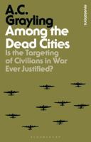 Among the Dead Cities: The History and Moral Legacy of the WWII Bombing of Civilians in Germany and Japan