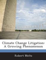 Climate Change Litigation: A Growing Phenomenon - Scholar's Choice Edition 1288668619 Book Cover