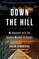 Down the Hill: My Descent Into the Double Murder in Delphi 0306830248 Book Cover