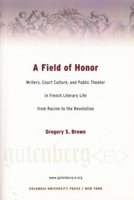 A Field of Honor: Writers, Court Culture, and Public Theater in French Literary Life from Racine to the Revolution (Gutenberg-e) 0231124600 Book Cover