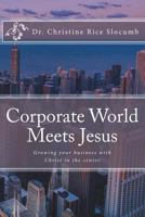 Corporate World Meets Jesus: Growing your business with Christ in the center 1723484083 Book Cover