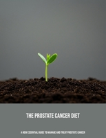 The Prostate Cancer Diet: A New Essential Guide To Manage And Treat Prostate Cancer B0FPFG94MN Book Cover