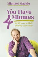You Have 4 Minutes: My life as an unlikely celebrity interviewer B0F566C74X Book Cover
