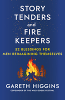 Story Tenders and Fire Keepers: 52 Blessings for Men Reimagining Themselves 1596273062 Book Cover