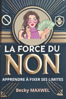 LA FORCE DU NON : APPRENDRE À FIXER SES LIMITES: Gagnez En Confiance, Posez Vos Limites Et Affirmez-Vous (French Edition) B0DVR9P7X4 Book Cover