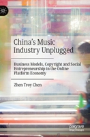 China's Music Industry Unplugged: Business Models, Copyright and Social Entrepreneurship in the Online Platform Economy 9811639485 Book Cover